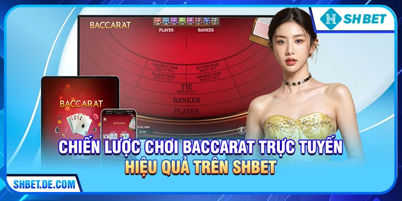 Chiến lược chơi Baccarat trực tuyến hiệu quả trên SHBET