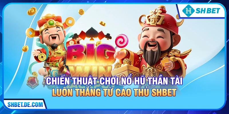 Chiến thuật chơi Nổ hũ thần tài luôn thắng từ cao thủ SHBET