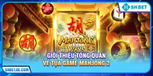 Mahjong 2 – Siêu Phẩm Nổ Hũ Đỉnh Cao Tại SHBET