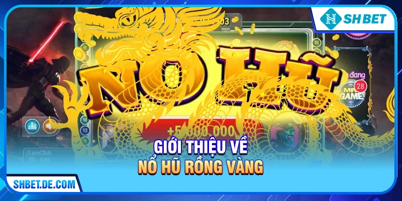 Nổ hũ rồng vàng – Trải nghiệm săn thưởng cực khủng cùng SHBET