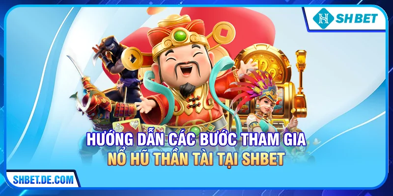Hướng dẫn các bước tham gia Nổ hũ thần tài tại SHBET