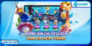 Lucky Fishing – Nghệ Thuật Săn Thưởng Đỉnh Cao Tại SHBET