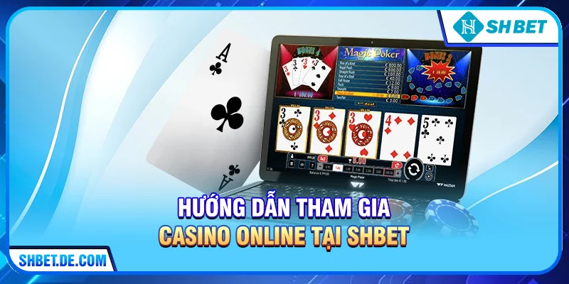 Hướng dẫn tham gia Casino online tại SHBET đơn giản nhất