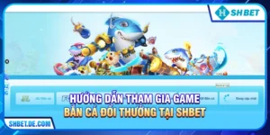 Game Bắn Cá Đổi Thưởng - Thế Giới Đỉnh Cao Tại Nhà Cái SHBET
