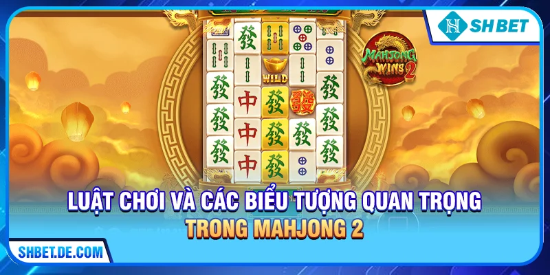 Luật chơi và các biểu tượng quan trọng trong Mahjong 2