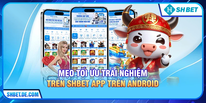 Mẹo tối ưu trải nghiệm trên SHBET app trên Android
