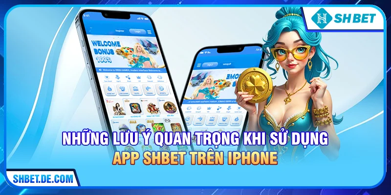 Những lưu ý quan trọng khi sử dụng app SHBET trên iPhone
