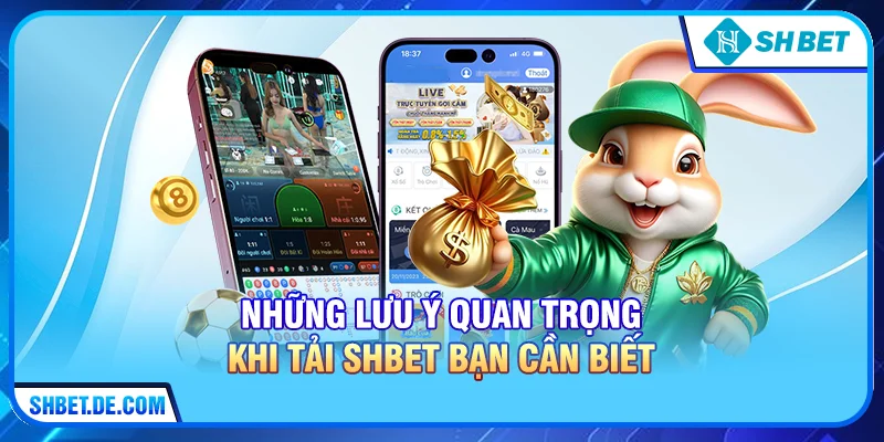 Những lưu ý quan trọng khi Tải SHBET bạn cần biết