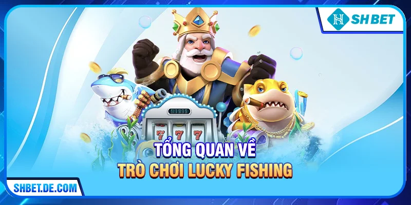 Tổng quan về trò chơi Lucky Fishing