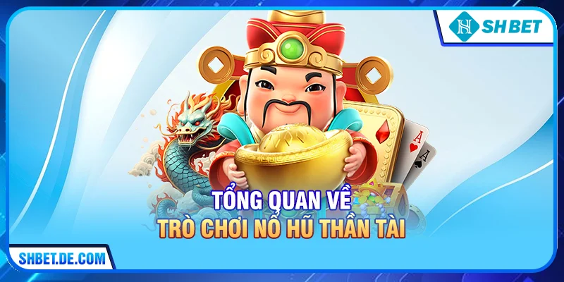 Tổng quan về trò chơi Nổ hũ thần tài