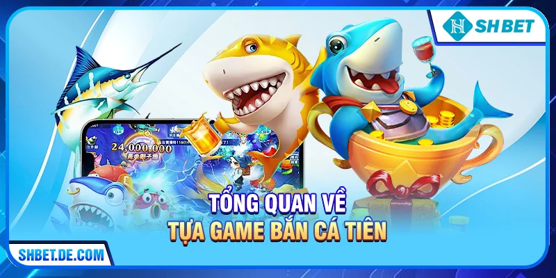 Tổng quan về tựa game Bắn cá tiên