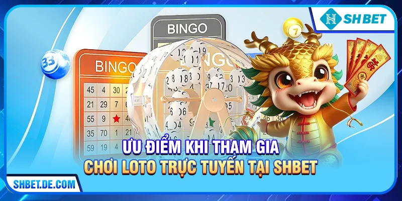 Ưu điểm khi tham gia chơi loto trực tuyến tại SHBET